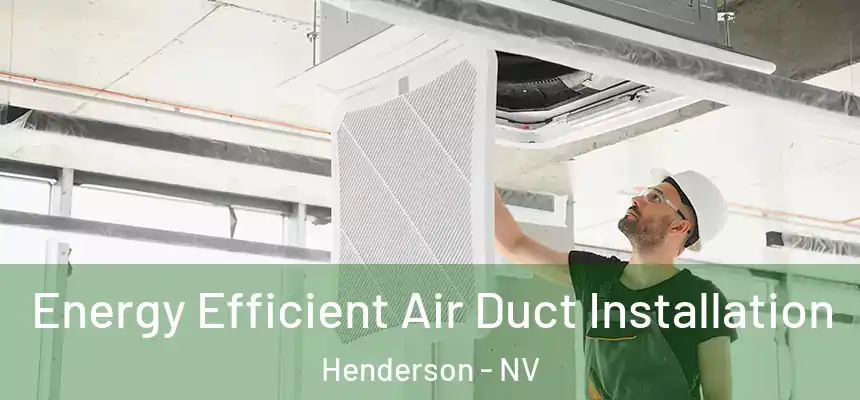 Energy Efficient Air Duct Installation Henderson - NV