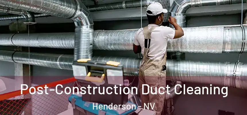 Post-Construction Duct Cleaning Henderson - NV
